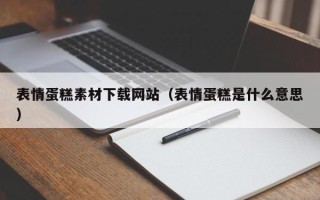 庄河表情蛋糕素材下载网站（表情蛋糕是什么意思）