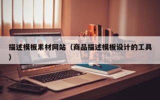 庄河描述模板素材网站（商品描述模板设计的工具）