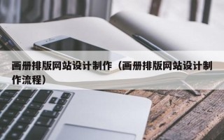 庄河画册排版网站设计制作（画册排版网站设计制作流程）