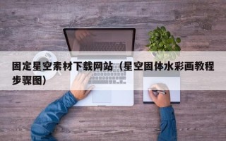 庄河固定星空素材下载网站（星空固体水彩画教程步骤图）